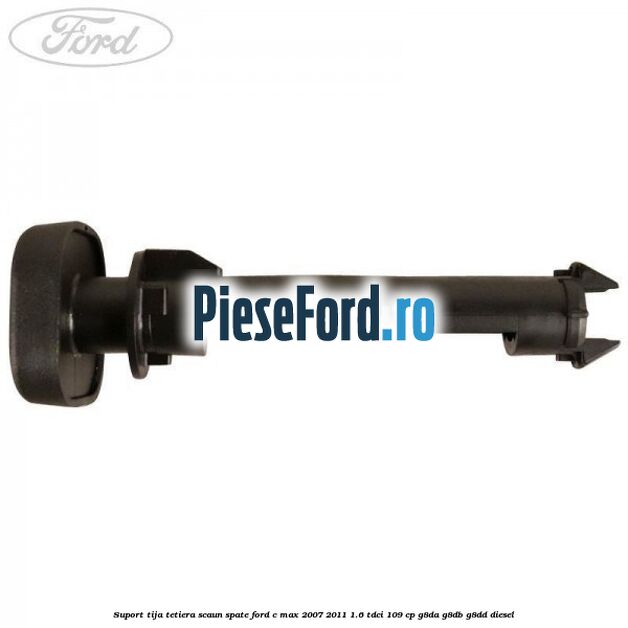 Suport tija tetiera scaun spate Ford C-Max 2007-2011 1.6 TDCi 109 cp Suport tija tetiera scaun spate Ford C-Max 2007-2011 1.6 TDCi 109 cp G8DA, G8DB, G8DD diesel