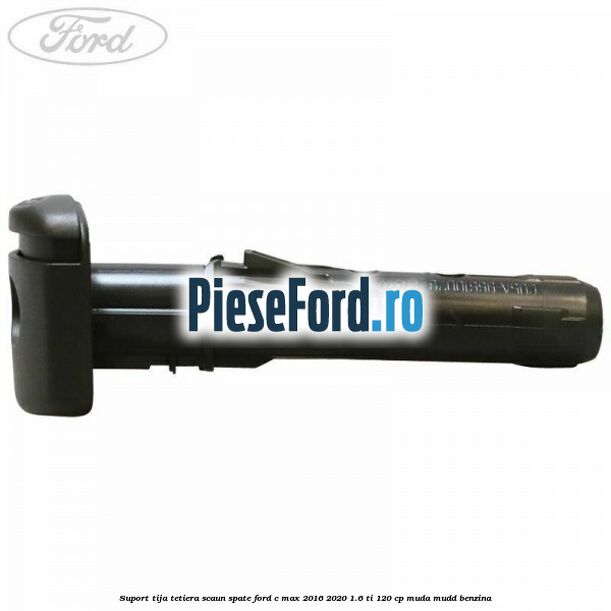 Suport tija tetiera scaun spate Ford C-Max 2016-2020 1.6 Ti 120 cp MUDA, MUDD benzina