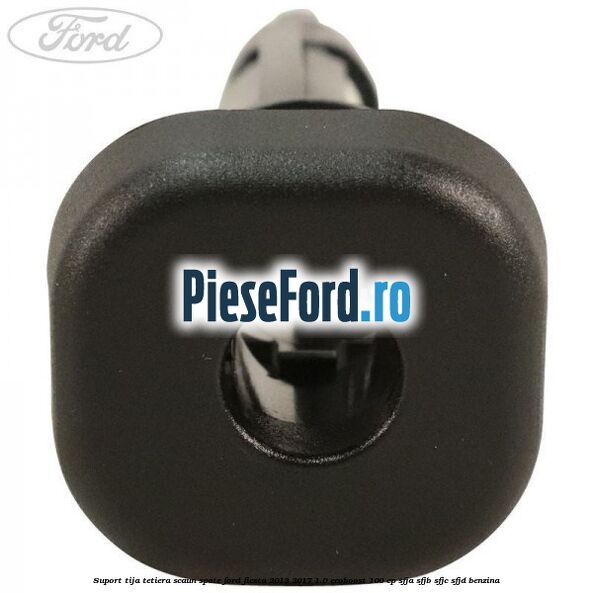 Suport tija tetiera scaun spate Ford Fiesta 2013-2017 1.0 EcoBoost 100 cp SFJA, SFJB, SFJC, SFJD benzina