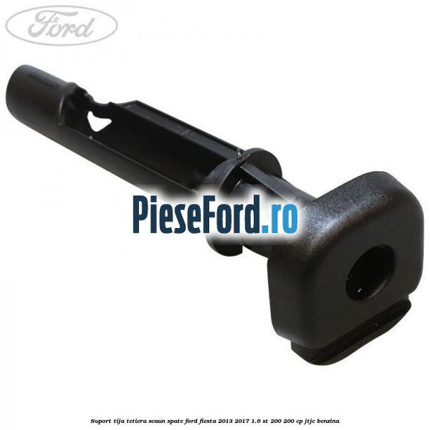 Suport tija tetiera scaun spate Ford Fiesta 2013-2017 1.6 ST 200 200 cp JTJC benzina