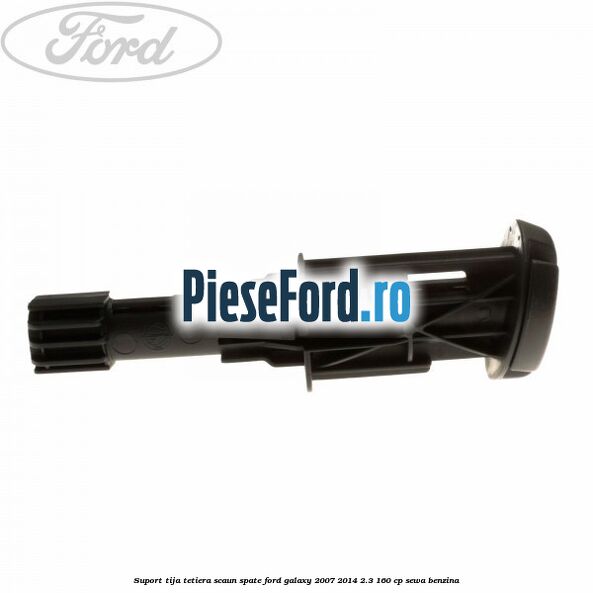 Suport tija tetiera scaun spate Ford Galaxy 2007-2014 2.3 160 cp Suport tija tetiera scaun spate Ford Galaxy 2007-2014 2.3 160 cp SEWA benzina