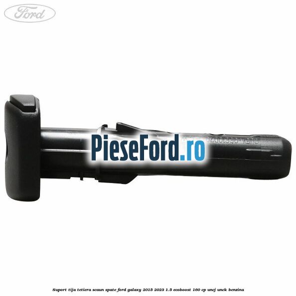 Suport tija tetiera scaun spate Ford Galaxy 2015-2023 1.5 EcoBoost 160 cp UNCJ, UNCK benzina