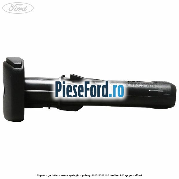 Suport tija tetiera scaun spate Ford Galaxy 2015-2023 2.0 EcoBlue 120 cp YNCA diesel