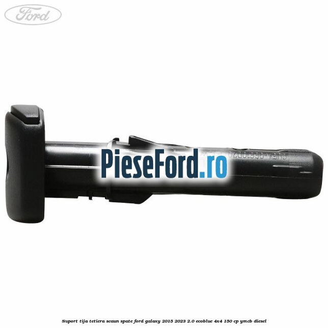 Suport tija tetiera scaun spate Ford Galaxy 2015-2023 2.0 EcoBlue 4x4 150 cp YMCB diesel