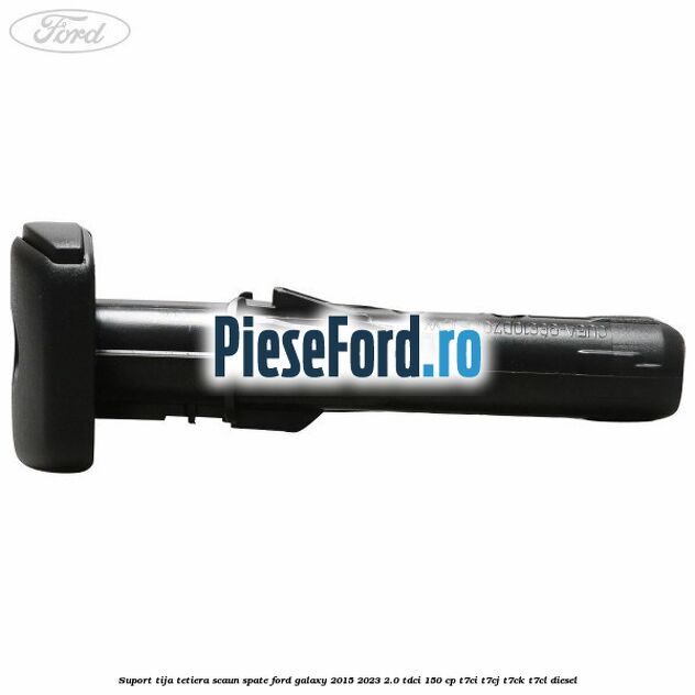 Suport tija tetiera scaun spate Ford Galaxy 2015-2023 2.0 TDCi 150 cp T7CI, T7CJ, T7CK, T7CL diesel
