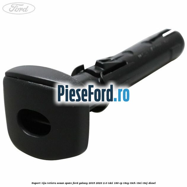 Suport tija tetiera scaun spate Ford Galaxy 2015-2023 2.0 TDCi 180 cp T8CG, T8CH, T8CI, T8CJ diesel