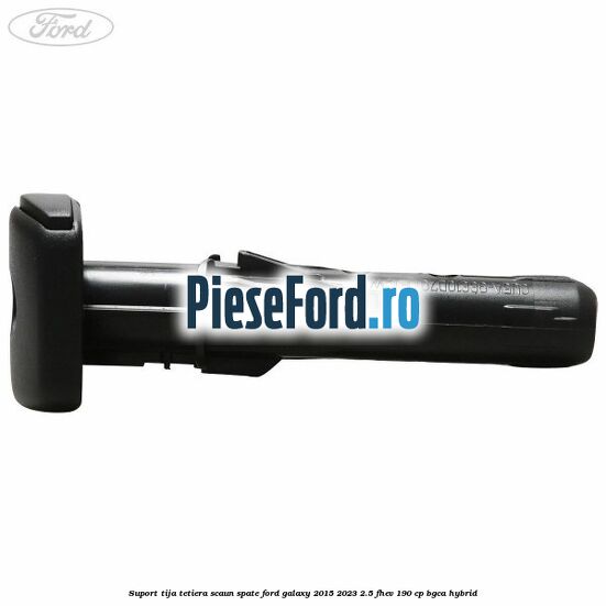 Suport tija tetiera scaun spate Ford Galaxy 2015-2023 2.5 FHEV 190 cp BGCA hybrid