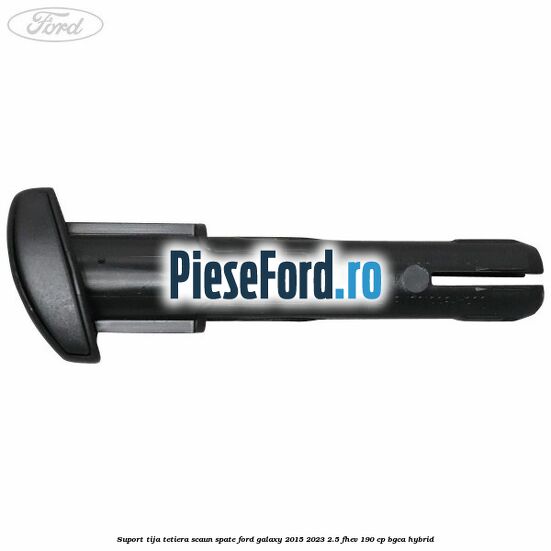 Suport tija tetiera scaun spate Ford Galaxy 2015-2023 2.5 FHEV 190 cp BGCA hybrid