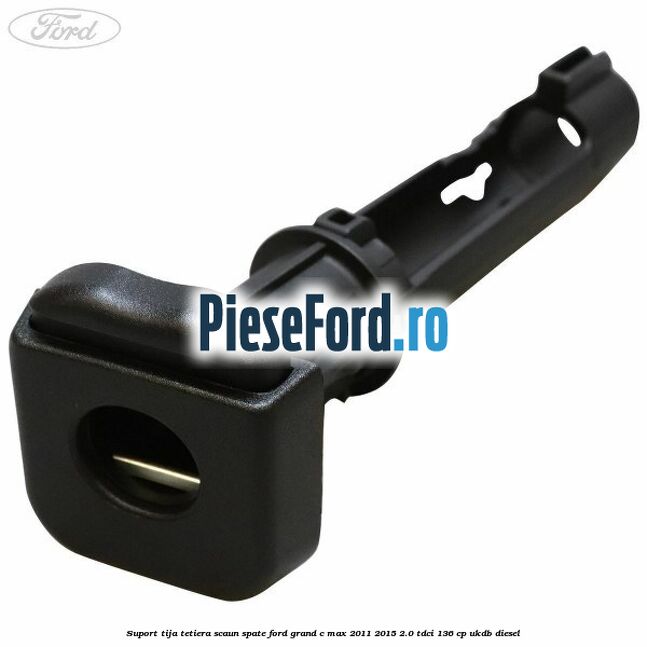 Suport tija tetiera scaun spate Ford Grand C-Max 2011-2015 2.0 TDCi 136 cp UKDB diesel