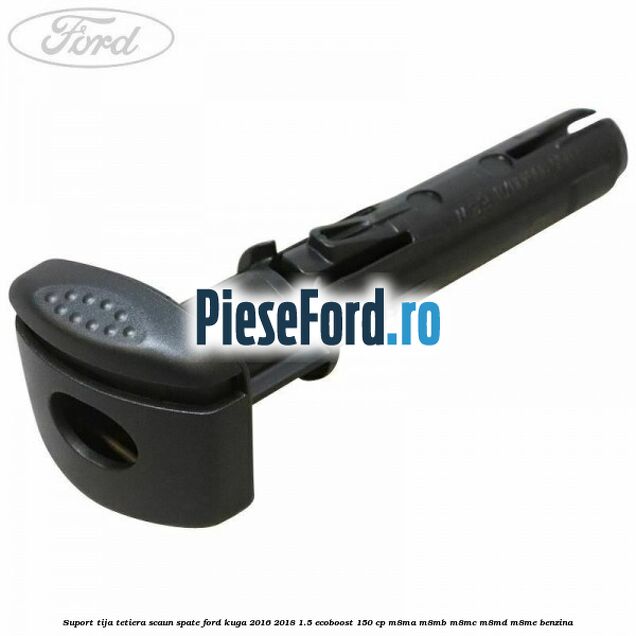 Suport tija tetiera scaun spate Ford Kuga 2016-2018 1.5 EcoBoost 150 cp M8MA, M8MB, M8MC, M8MD, M8ME benzina