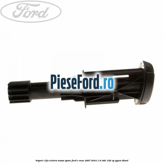 Suport tija tetiera scaun spate Ford S-Max 2007-2014 1.8 TDCi 125 cp Suport tija tetiera scaun spate Ford S-Max 2007-2014 1.8 TDCi 125 cp QYWA diesel