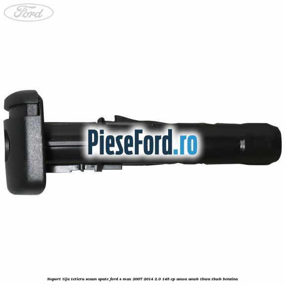 Suport tija tetiera scaun spate Ford S-Max 2007-2014 2.0 145 cp AOWA, AOWB, TBWA, TBWB benzina