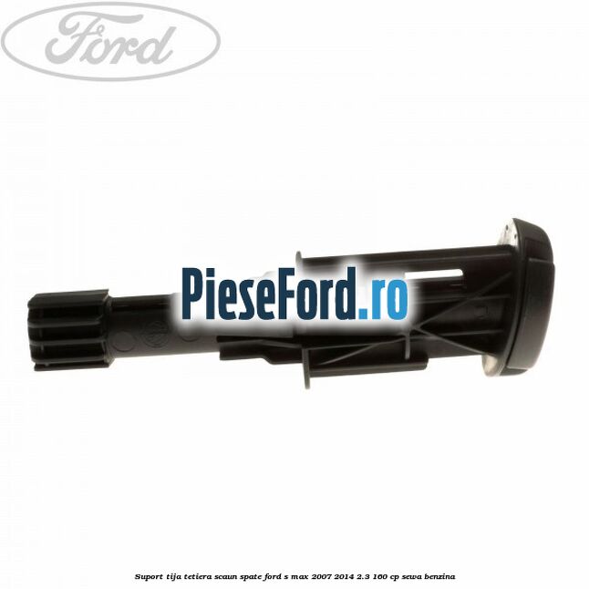 Suport tija tetiera scaun spate Ford S-Max 2007-2014 2.3 160 cp Suport tija tetiera scaun spate Ford S-Max 2007-2014 2.3 160 cp SEWA benzina