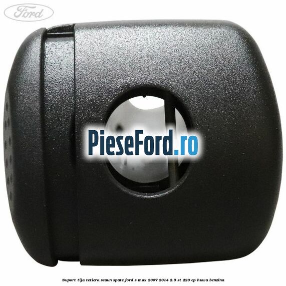 Suport tija tetiera scaun spate Ford S-Max 2007-2014 2.5 ST 220 cp Suport tija tetiera scaun spate Ford S-Max 2007-2014 2.5 ST 220 cp HUWA benzina