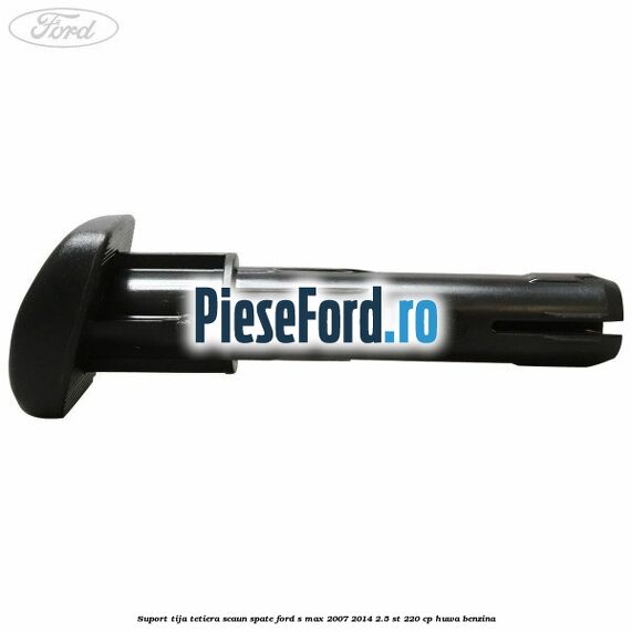 Suport tija tetiera scaun spate Ford S-Max 2007-2014 2.5 ST 220 cp Suport tija tetiera scaun spate Ford S-Max 2007-2014 2.5 ST 220 cp HUWA benzina
