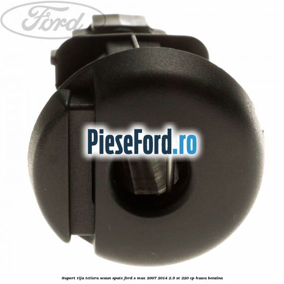 Suport tija tetiera scaun spate Ford S-Max 2007-2014 2.5 ST 220 cp Suport tija tetiera scaun spate Ford S-Max 2007-2014 2.5 ST 220 cp HUWA benzina