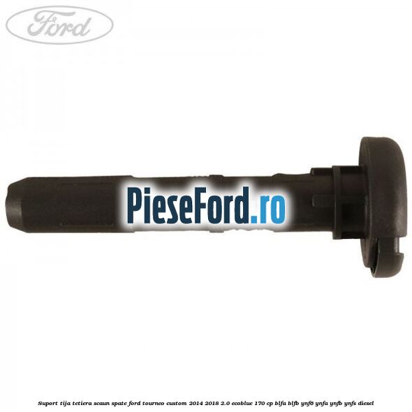 Suport tija tetiera scaun spate Ford Tourneo Custom 2014-2018 2.0 EcoBlue 170 cp BLFA, BLFB, YNF6, YNFA, YNFB, YNFS diesel
