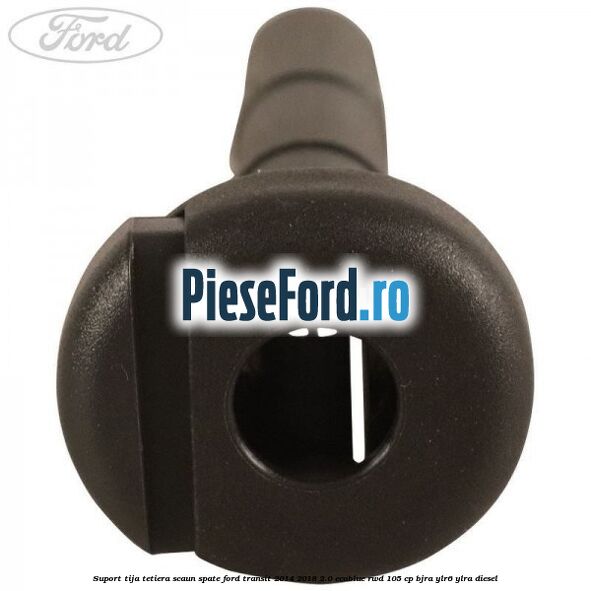 Suport tija tetiera scaun spate Ford Transit 2014-2018 2.0 EcoBlue RWD 105 cp BJRA, YLR6, YLRA diesel
