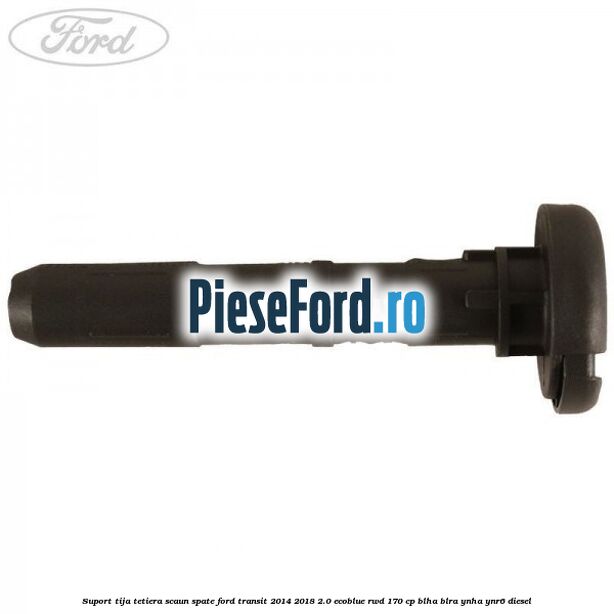 Suport tija tetiera scaun spate Ford Transit 2014-2018 2.0 EcoBlue RWD 170 cp Suport tija tetiera scaun spate Ford Transit 2014-2018 2.0 EcoBlue RWD 170 cp BLHA, BLRA, YNHA, YNR6 diesel