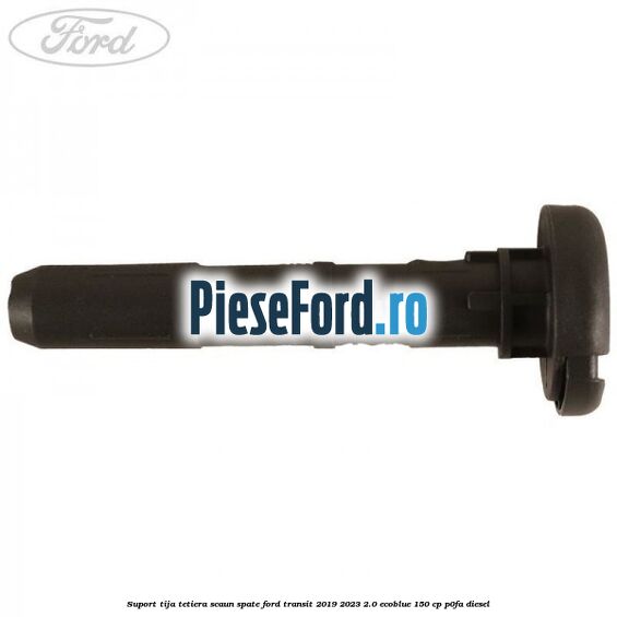 Suport tija tetiera scaun spate Ford Transit 2019-2023 2.0 EcoBlue 150 cp P0FA diesel