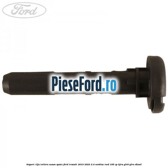 Suport tija tetiera scaun spate Ford Transit 2019-2023 2.0 EcoBlue RWD 105 cp Suport tija tetiera scaun spate Ford Transit 2019-2023 2.0 EcoBlue RWD 105 cp BJRA, YLR6, YLRA diesel