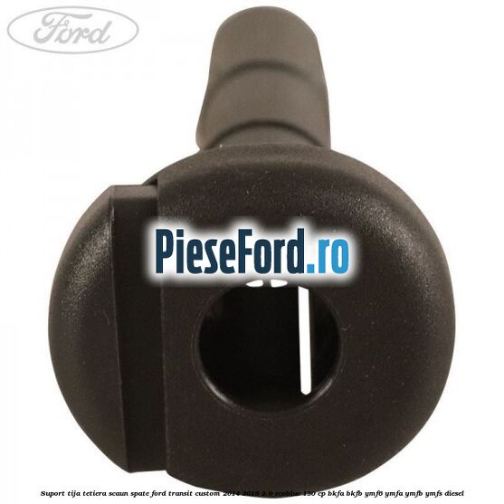Suport tija tetiera scaun spate Ford Transit Custom 2014-2018 2.0 EcoBlue 130 cp Suport tija tetiera scaun spate Ford Transit Custom 2014-2018 2.0 EcoBlue 130 cp BKFA, BKFB, YMF6, YMFA, YMFB, YMFS diesel