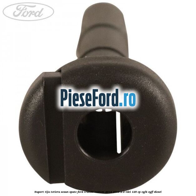 Suport tija tetiera scaun spate Ford Transit Custom 2014-2018 2.2 TDCi 125 cp CYF4, CYFF diesel