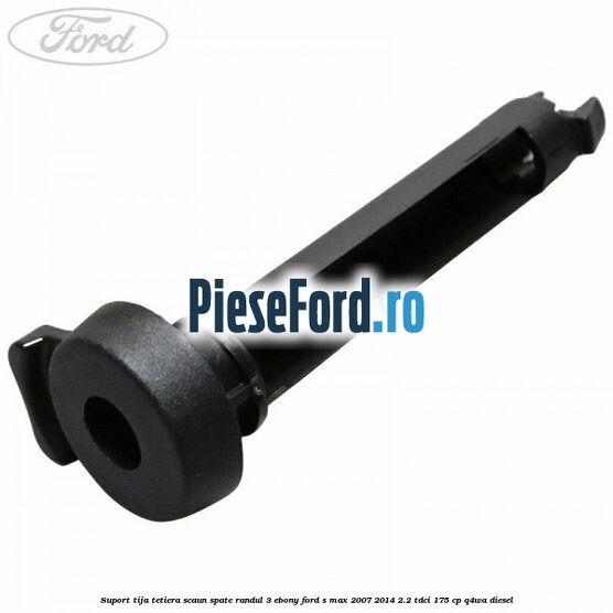 Suport tija tetiera scaun spate randul 3 ebony Ford S-Max 2007-2014 2.2 TDCi 175 cp Q4WA diesel