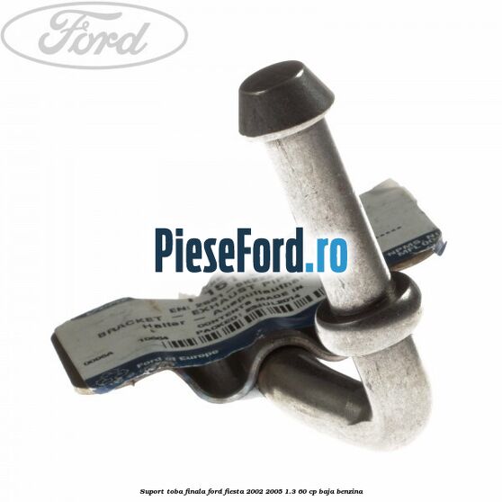 Suport toba finala Ford Fiesta 2002-2005 1.3 60 cp BAJA benzina
