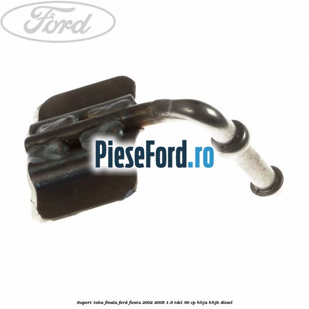 Suport toba finala Ford Fiesta 2002-2005 1.6 TDCi 90 cp HHJA, HHJB diesel