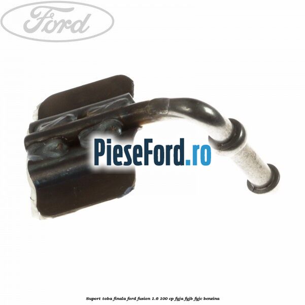 Suport toba finala Ford Fusion 1.6 100 cp FYJA, FYJB, FYJC benzina