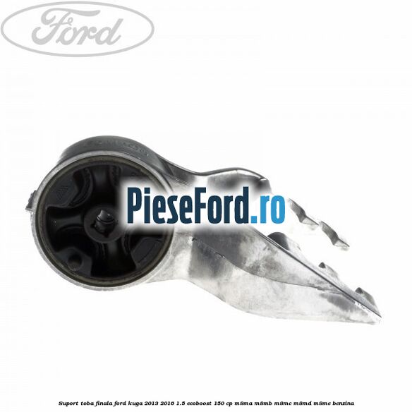 Suport toba finala Ford Kuga 2013-2016 1.5 EcoBoost 150 cp M8MA, M8MB, M8MC, M8MD, M8ME benzina