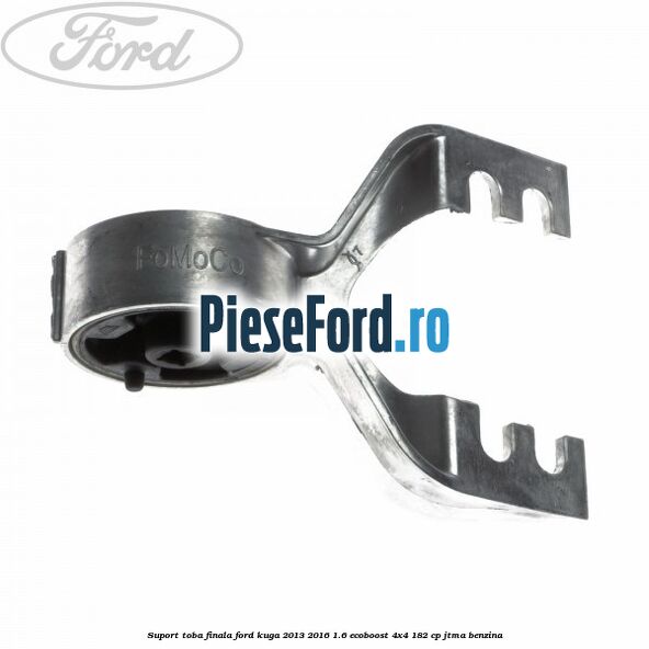 Suport toba finala Ford Kuga 2013-2016 1.6 EcoBoost 4x4 182 cp JTMA benzina