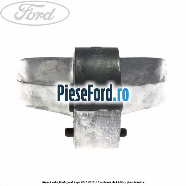 Suport toba finala Ford Kuga 2013-2016 1.6 EcoBoost 4x4 182 cp JTMA benzina
