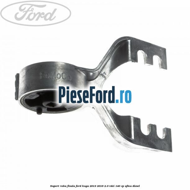 Suport toba finala Ford Kuga 2013-2016 2.0 TDCi 140 cp UFMA diesel