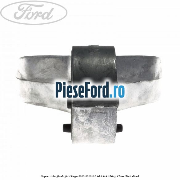 Suport toba finala Ford Kuga 2013-2016 2.0 TDCi 4x4 150 cp T7MA, T7MB diesel