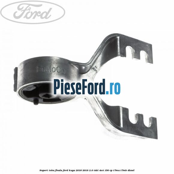 Suport toba finala Ford Kuga 2016-2018 2.0 TDCi 4x4 150 cp T7MA, T7MB diesel