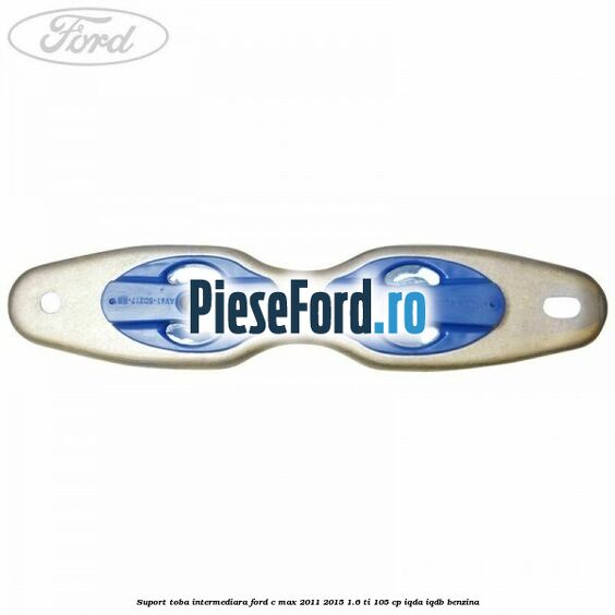 Suport toba intermediara Ford C-Max 2011-2015 1.6 Ti 105 cp Suport toba intermediara Ford C-Max 2011-2015 1.6 Ti 105 cp IQDA, IQDB benzina