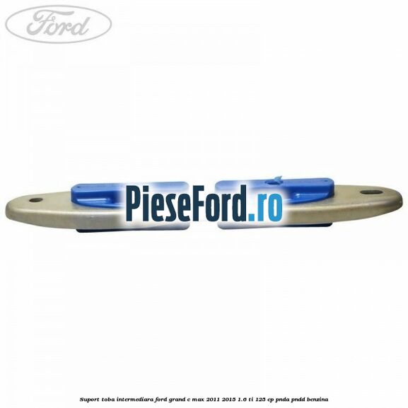 Suport toba intermediara Ford Grand C-Max 2011-2015 1.6 Ti 125 cp PNDA, PNDD benzina