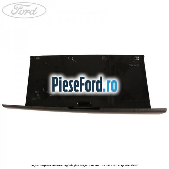 Suport torpedou ornament argintiu Ford Ranger 2006-2012 2.5 TDCi 4x4 143 cp WLAA diesel