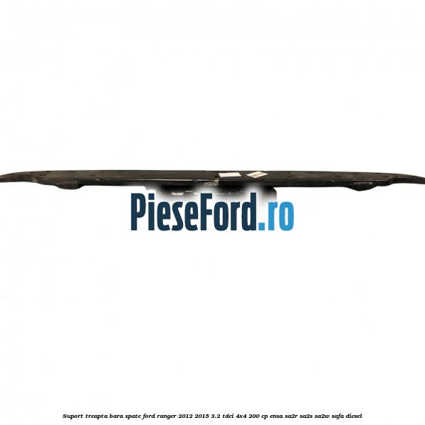 Suport treapta bara spate Ford Ranger 2012-2015 3.2 TDCi 4x4 200 cp Suport treapta bara spate Ford Ranger 2012-2015 3.2 TDCi 4x4 200 cp ENSA, SA2R, SA2S, SA2W, SAFA diesel