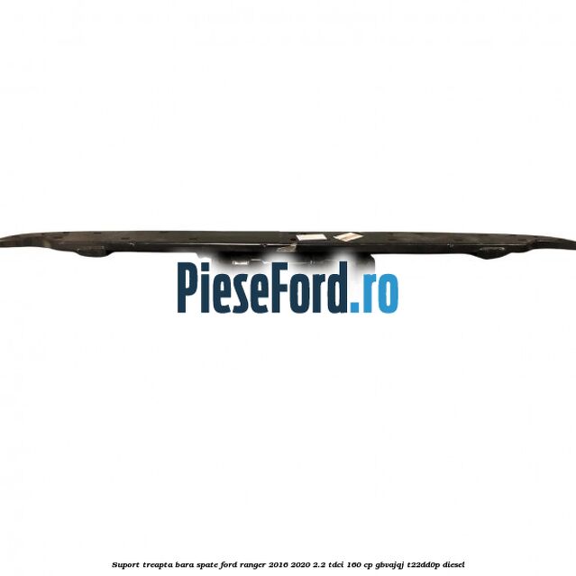 Suport treapta bara spate Ford Ranger 2016-2020 2.2 TDCi 160 cp GBVAJQJ, T22DD0P diesel