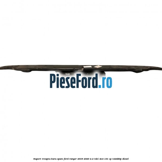 Suport treapta bara spate Ford Ranger 2016-2020 2.2 TDCi 4x4 131 cp Suport treapta bara spate Ford Ranger 2016-2020 2.2 TDCi 4x4 131 cp T22DD0P diesel