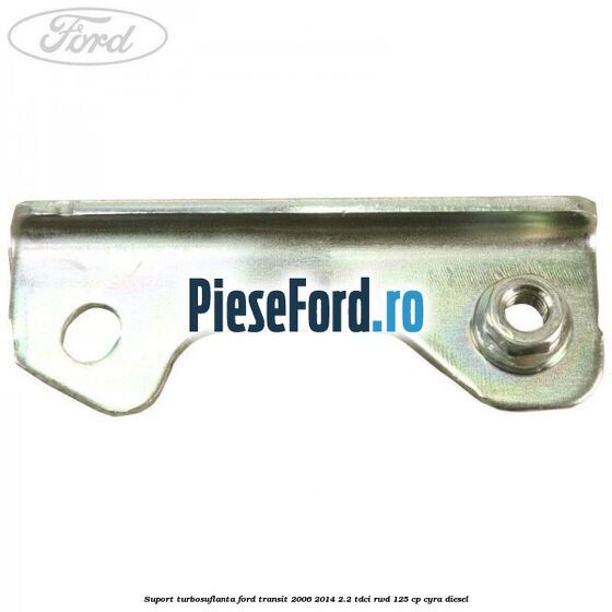 Suport turbosuflanta Ford Transit 2006-2014 2.2 TDCi RWD 125 cp CYRA diesel