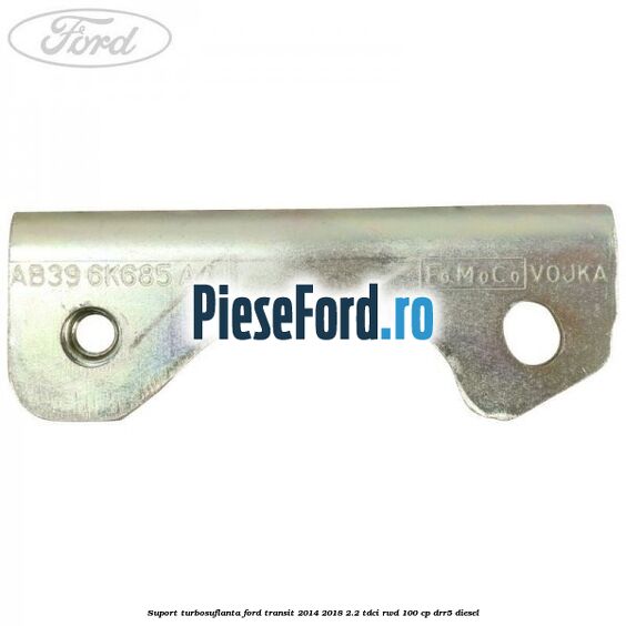 Suport turbosuflanta Ford Transit 2014-2018 2.2 TDCi RWD 100 cp DRR5 diesel