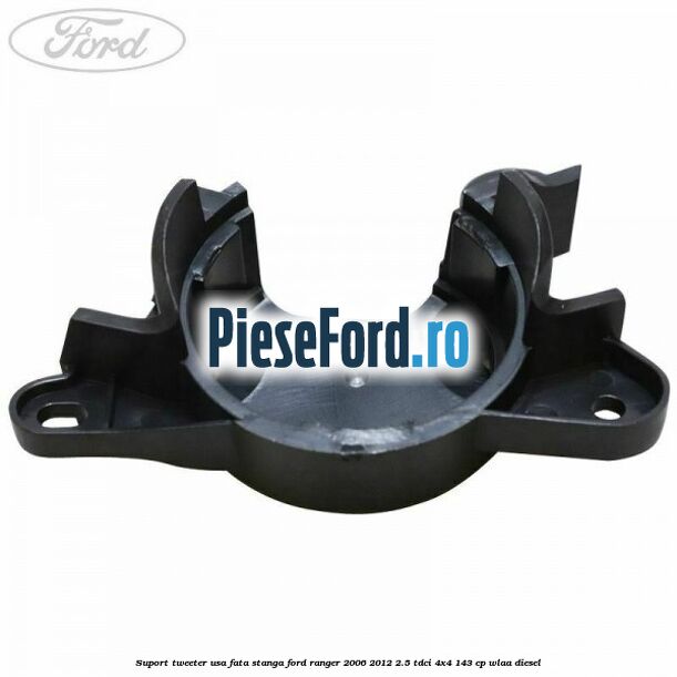 Suport tweeter usa fata stanga Ford Ranger 2006-2012 2.5 TDCi 4x4 143 cp WLAA diesel