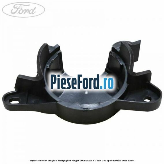 Suport tweeter usa fata stanga Ford Ranger 2006-2012 3.0 TDCi 156 cp MD30DITC, WEAT diesel