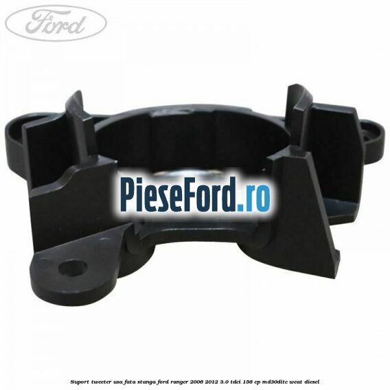 Suport tweeter usa fata stanga Ford Ranger 2006-2012 3.0 TDCi 156 cp MD30DITC, WEAT diesel