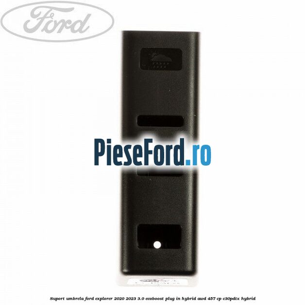 Suport umbrela Ford Explorer 2020-2023 3.0 EcoBoost Plug-in Hybrid AWD 457 cp C30PDTX hybrid