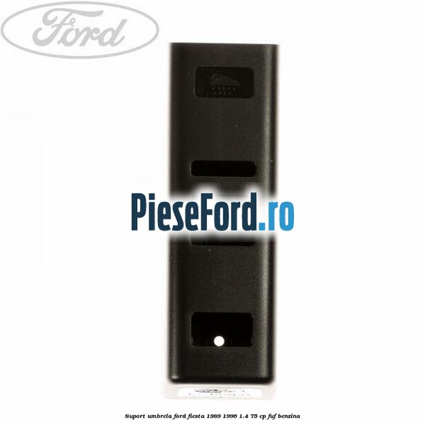 Suport umbrela Ford Fiesta 1989-1996 1.4 75 cp Suport umbrela Ford Fiesta 1989-1996 1.4 75 cp FUF benzina
